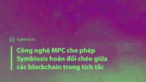 Công nghệ MPC (Giao thức nhiều thành viên) cho phép Symbiosis hoán đổi chéo giữa các blockchain trong tích tắc